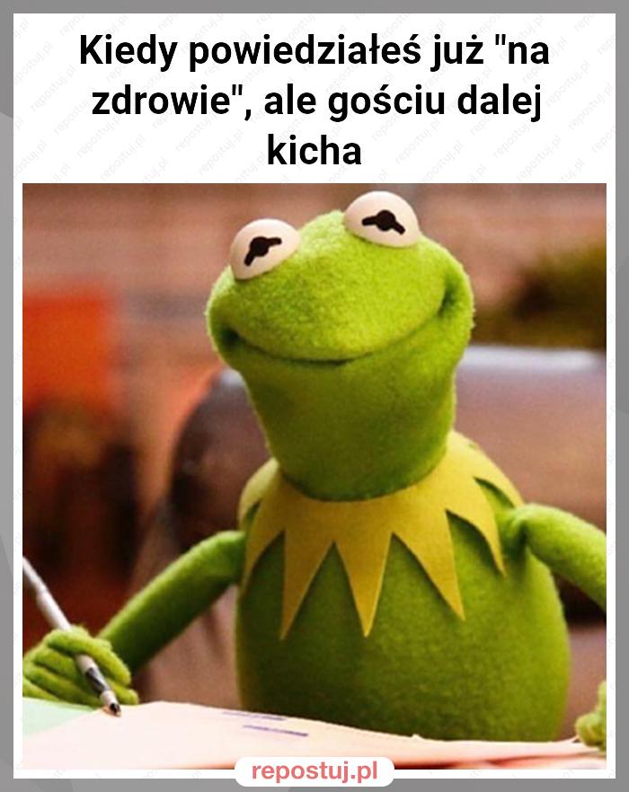 Kiedy powiedziałeś już "na zdrowie", ale gościu dalej kicha