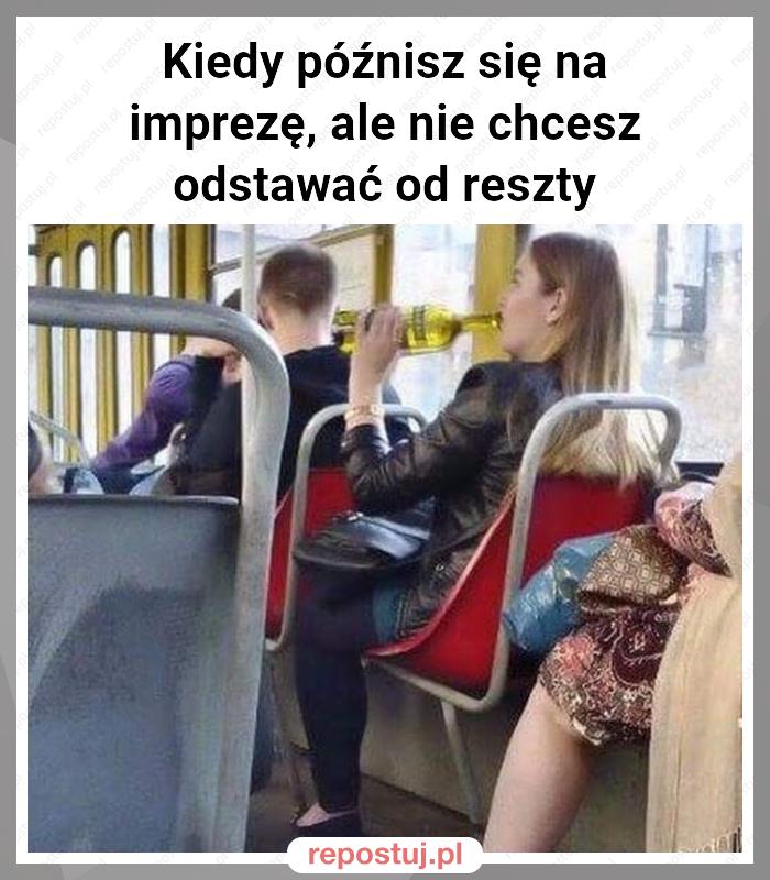 Kiedy późnisz się na imprezę, ale nie chcesz odstawać od reszty