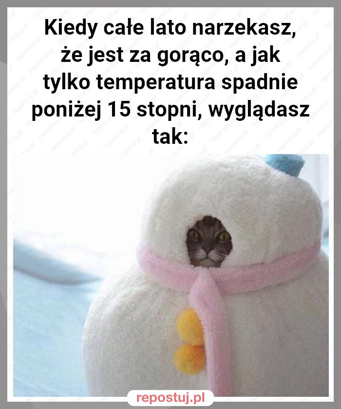 Kiedy całe lato narzekasz, że jest za gorąco, a jak tylko temperatura spadnie poniżej 15 stopni, wyglądasz tak: