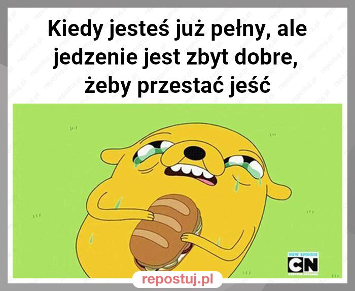 Kiedy jesteś już pełny, ale jedzenie jest zbyt dobre, żeby przestać jeść