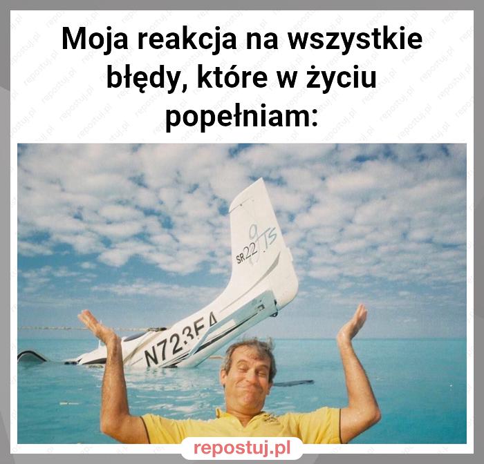 Moja reakcja na wszystkie błędy, które w życiu popełniam: