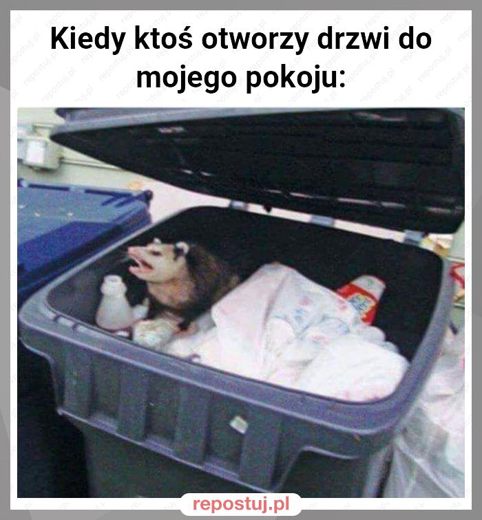 Kiedy ktoś otworzy drzwi do mojego pokoju: