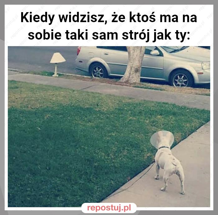 Kiedy widzisz, że ktoś ma na sobie taki sam strój jak ty: