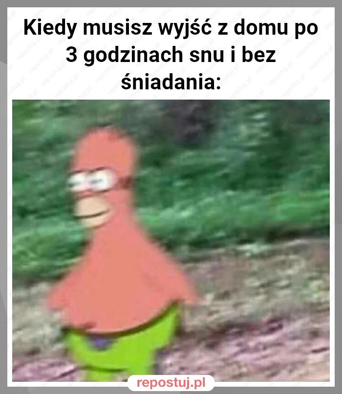 Kiedy musisz wyjść z domu po 3 godzinach snu i bez śniadania: