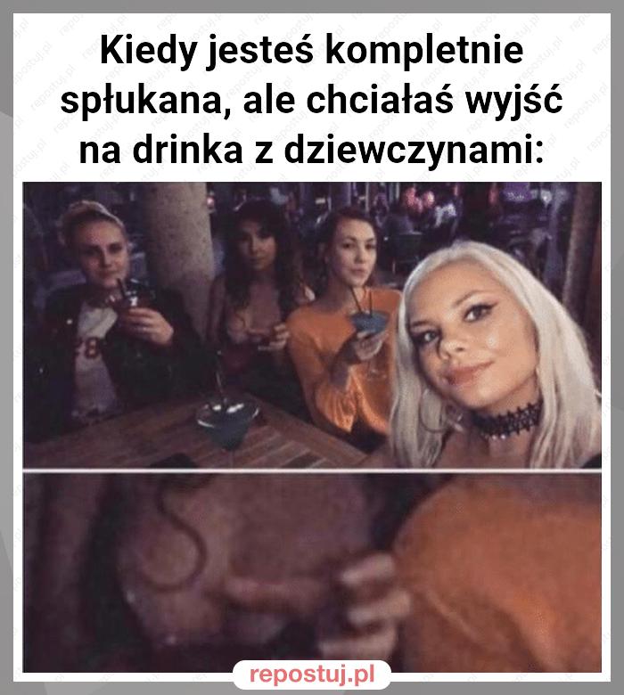 Kiedy jesteś kompletnie spłukana, ale chciałaś wyjść na drinka z dziewczynami: