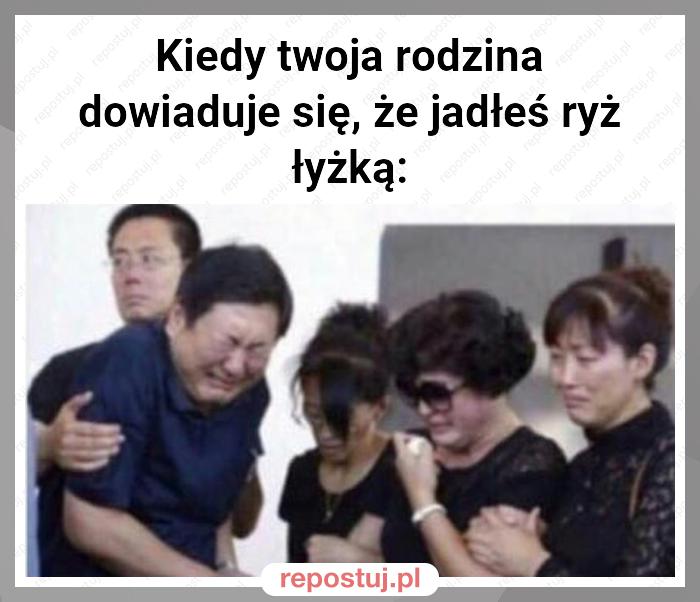 Kiedy twoja rodzina dowiaduje się, że jadłeś ryż łyżką: