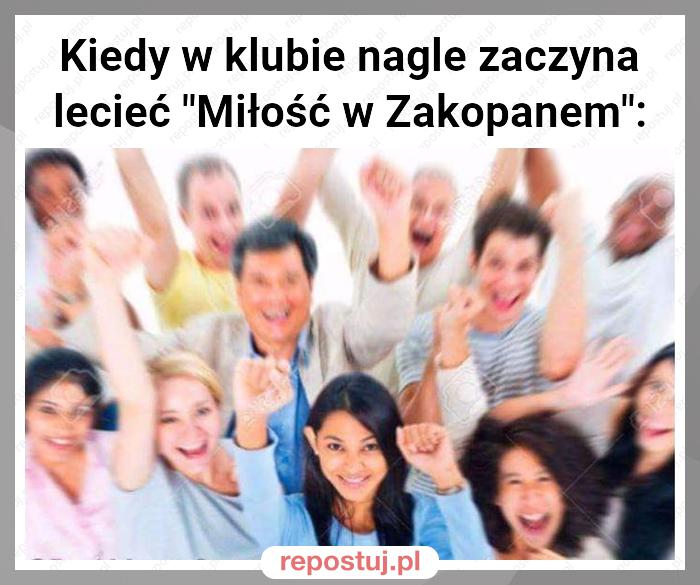 Kiedy w klubie nagle zaczyna lecieć "Miłość w Zakopanem":