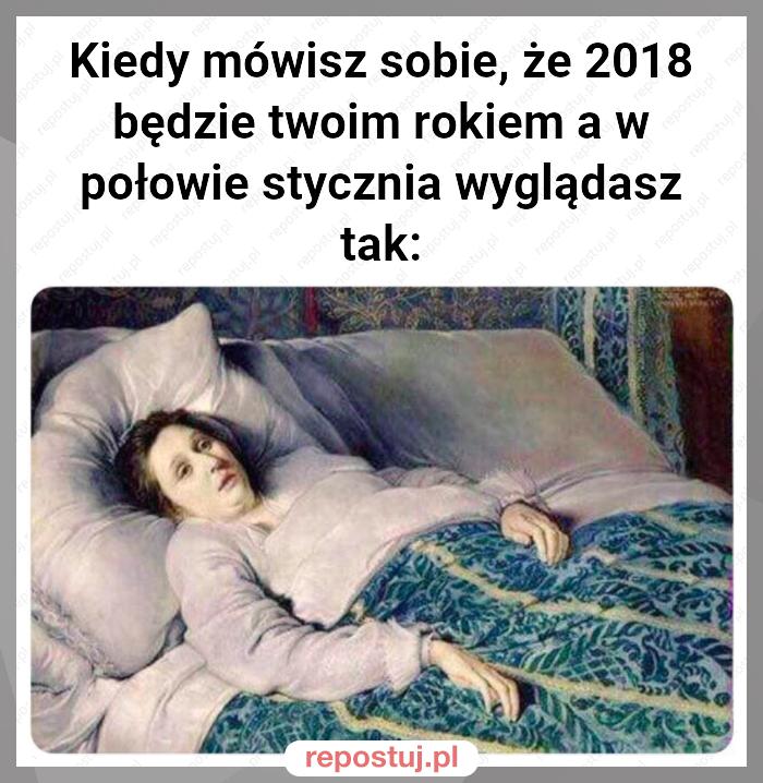 Kiedy mówisz sobie, że 2018 będzie twoim rokiem a w połowie stycznia wyglądasz tak: