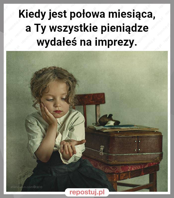 Kiedy jest połowa miesiąca, a Ty wszystkie pieniądze wydałeś na imprezy.