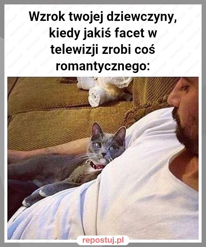 Wzrok twojej dziewczyny, kiedy jakiś facet w telewizji zrobi coś romantycznego: