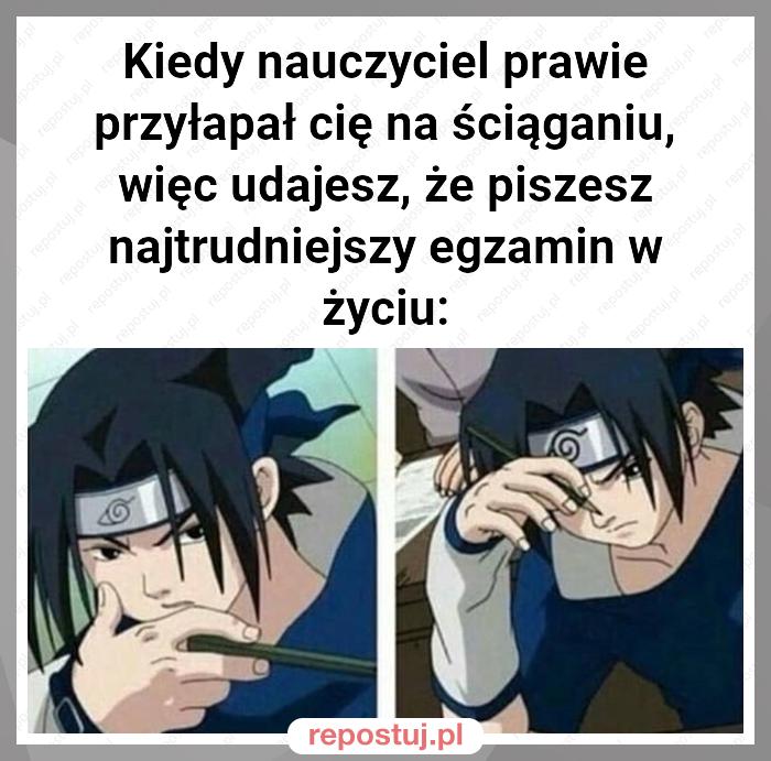 Kiedy nauczyciel prawie przyłapał cię na ściąganiu, więc udajesz, że piszesz najtrudniejszy egzamin w życiu: