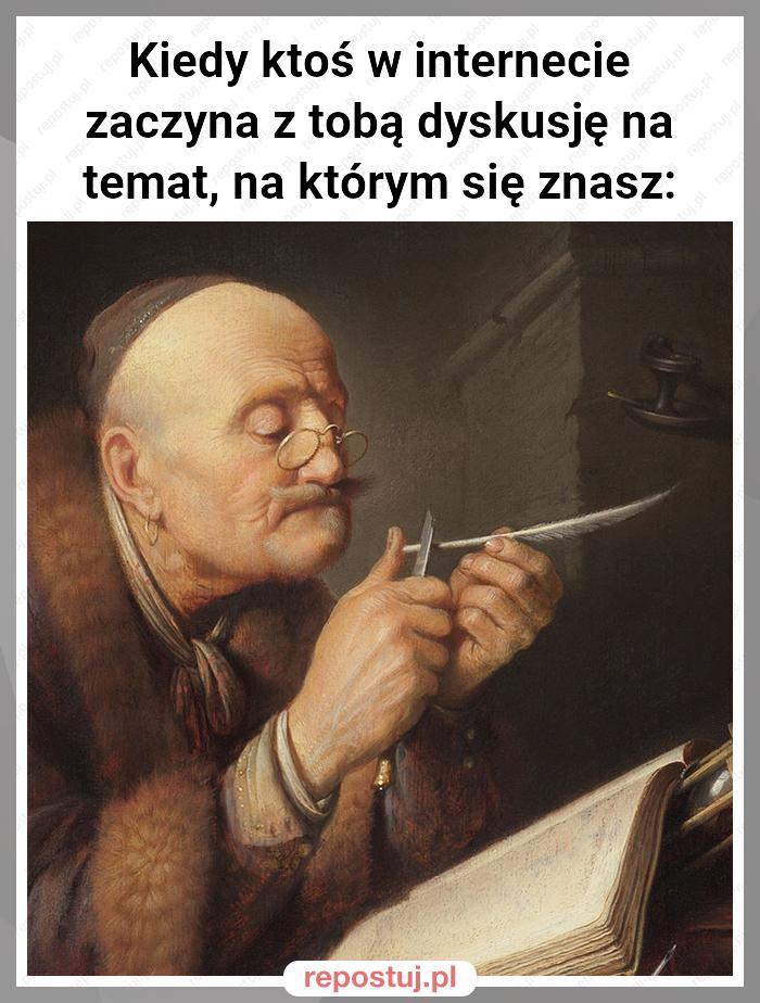 Kiedy ktoś w internecie zaczyna z tobą dyskusję na temat, na którym się znasz: