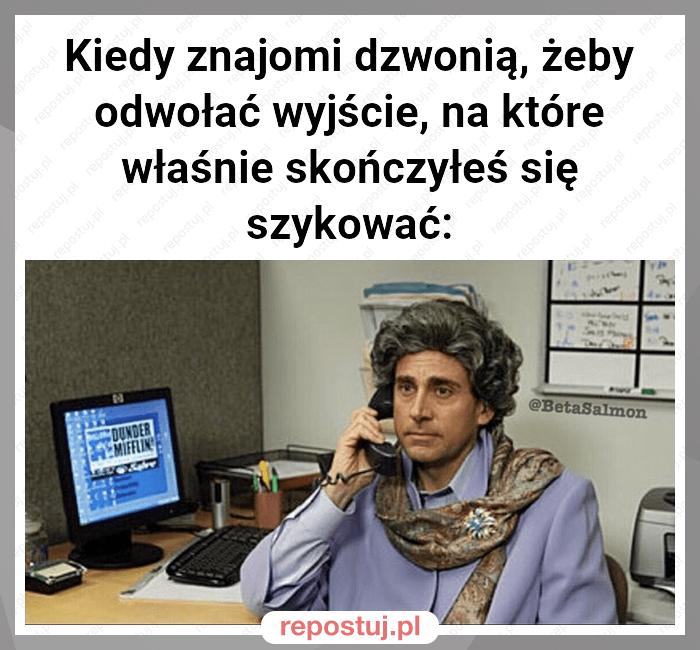 Kiedy znajomi dzwonią, żeby odwołać wyjście, na które właśnie skończyłeś się szykować: