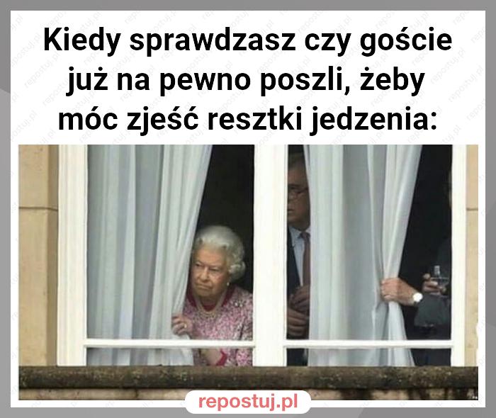 Kiedy sprawdzasz czy goście już na pewno poszli, żeby móc zjeść resztki jedzenia: