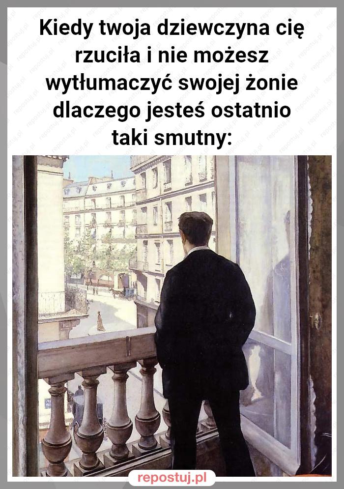 Kiedy twoja dziewczyna cię rzuciła i nie możesz wytłumaczyć swojej żonie dlaczego jesteś ostatnio taki smutny: