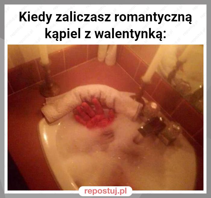 Kiedy zaliczasz romantyczną kąpiel z walentynką: