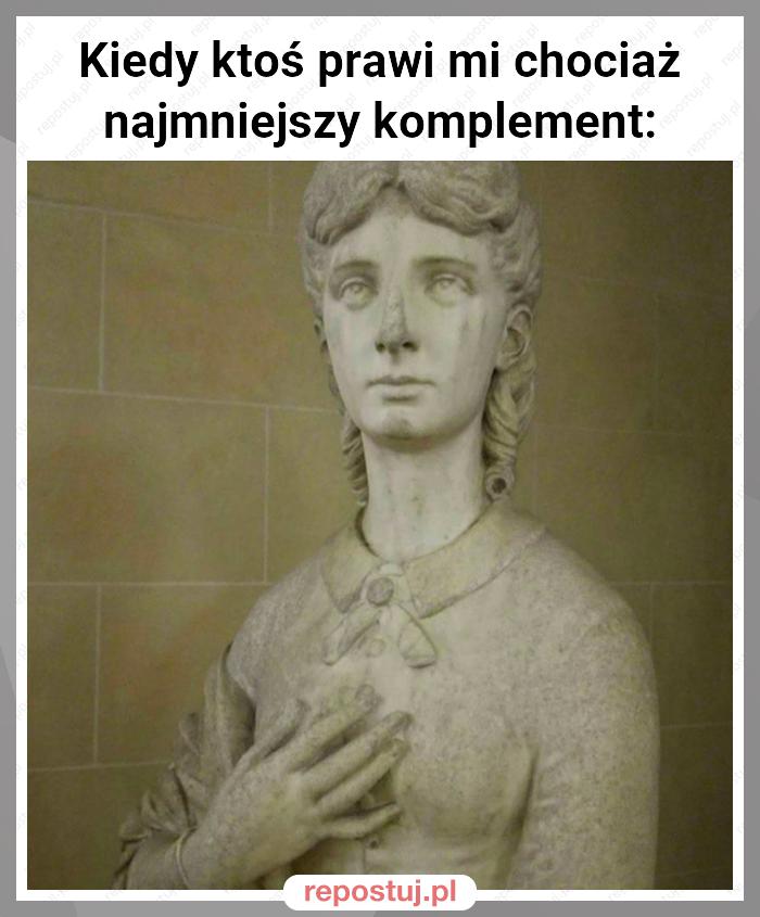 Kiedy ktoś prawi mi chociaż najmniejszy komplement: