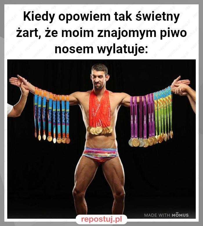 Kiedy opowiem tak świetny żart, że moim znajomym piwo nosem wylatuje: