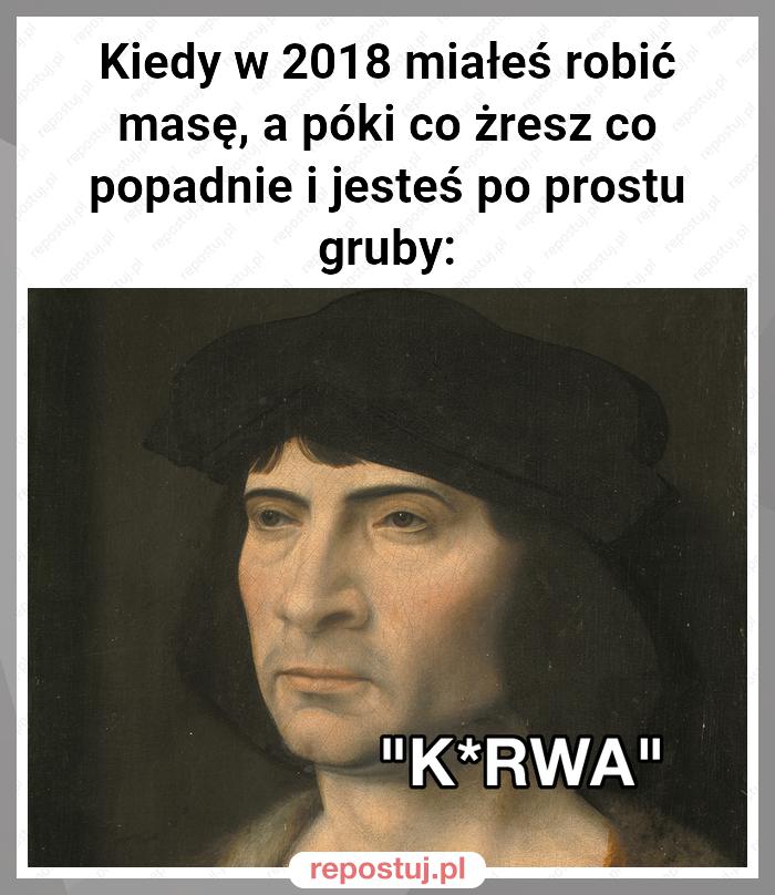 Kiedy w 2018 miałeś robić masę, a póki co żresz co popadnie i jesteś po prostu gruby: