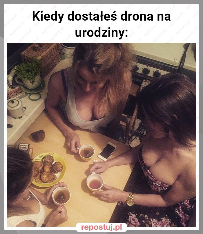 Kiedy dostałeś drona na urodziny: