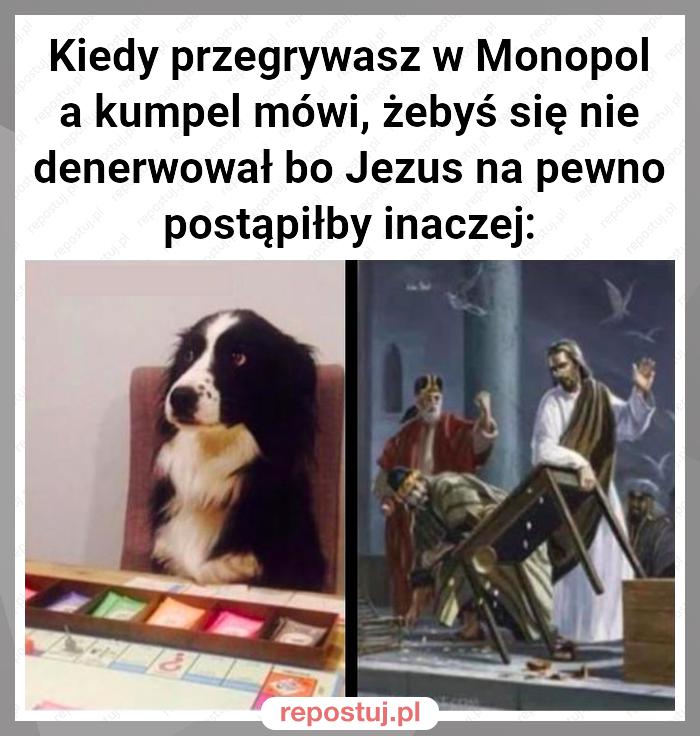 Kiedy przegrywasz w Monopol a kumpel mówi, żebyś się nie denerwował bo Jezus na pewno postąpiłby inaczej: