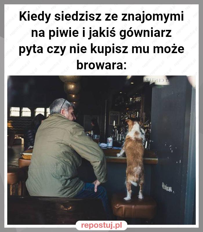 Kiedy siedzisz ze znajomymi na piwie i jakiś gówniarz pyta czy nie kupisz mu może browara: