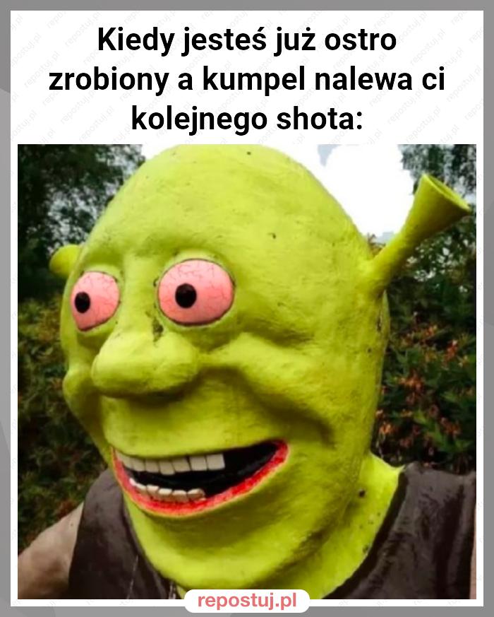 Kiedy jesteś już ostro zrobiony a kumpel nalewa ci kolejnego shota: