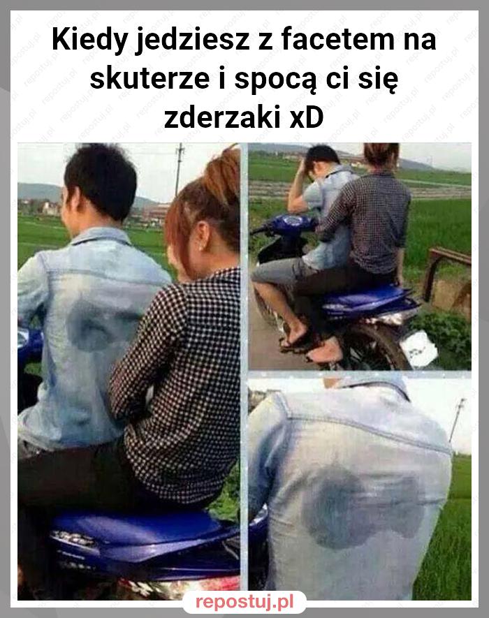 Kiedy jedziesz z facetem na skuterze i spocą ci się zderzaki xD