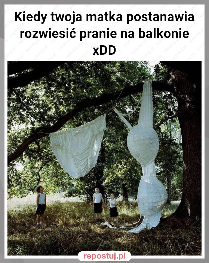 Kiedy twoja matka postanawia rozwiesić pranie na balkonie xDD