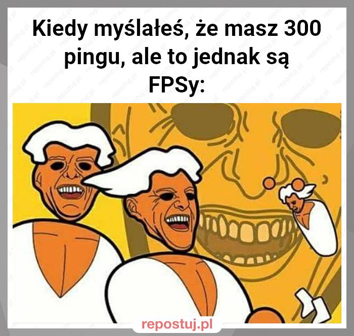 Kiedy myślałeś, że masz 300 pingu, ale to jednak są FPSy: