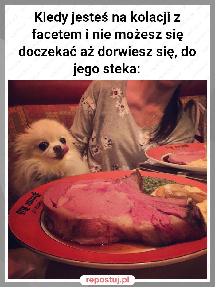 Kiedy jesteś na kolacji z facetem i nie możesz się doczekać aż dorwiesz się, do jego steka: