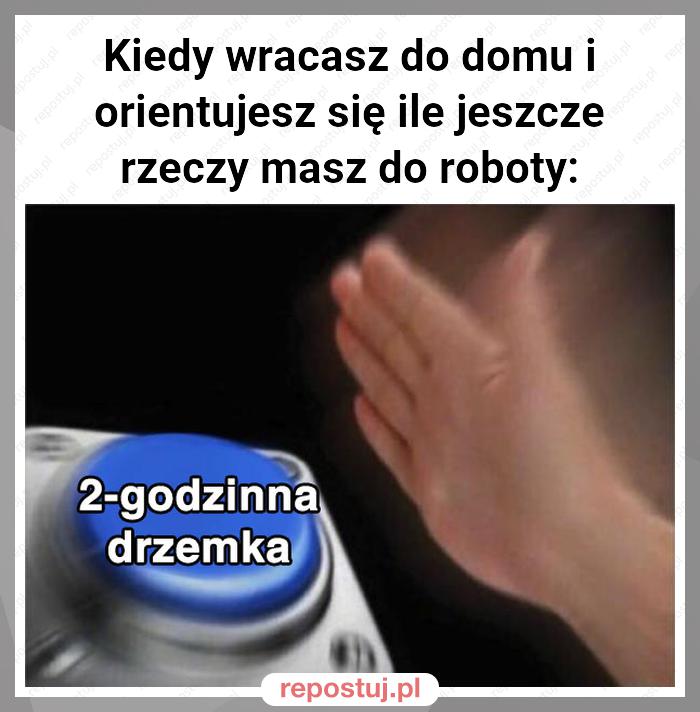 Kiedy wracasz do domu i orientujesz się ile jeszcze rzeczy masz do roboty: