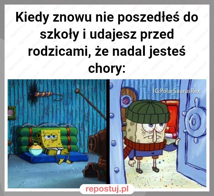 Kiedy znowu nie poszedłeś do szkoły i udajesz przed rodzicami, że nadal jesteś chory: