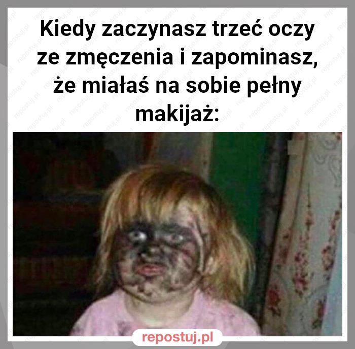 Kiedy zaczynasz trzeć oczy ze zmęczenia i zapominasz, że miałaś na sobie pełny makijaż: