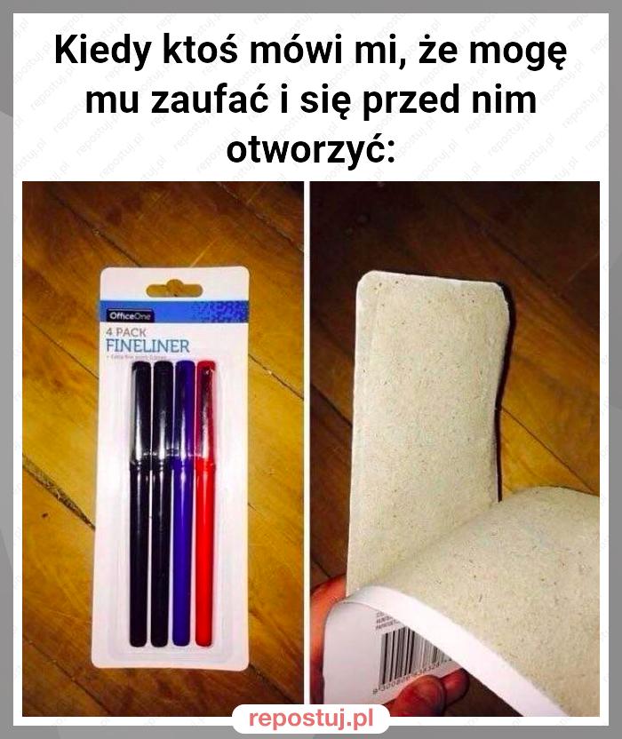 Kiedy ktoś mówi mi, że mogę mu zaufać i się przed nim otworzyć: