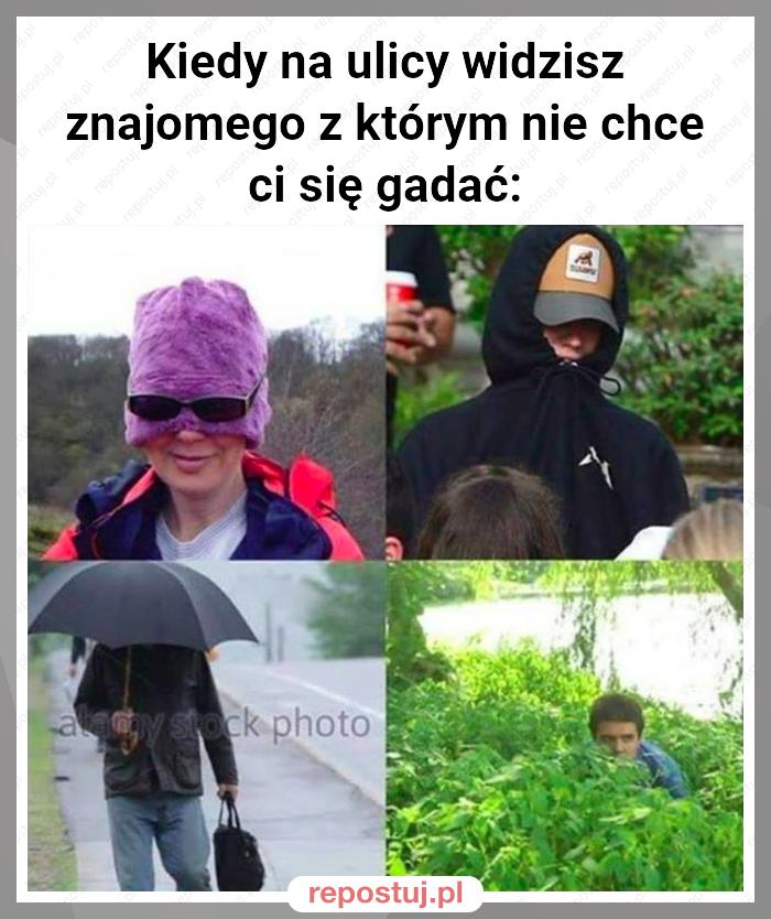 Kiedy na ulicy widzisz znajomego z którym nie chce ci się gadać: