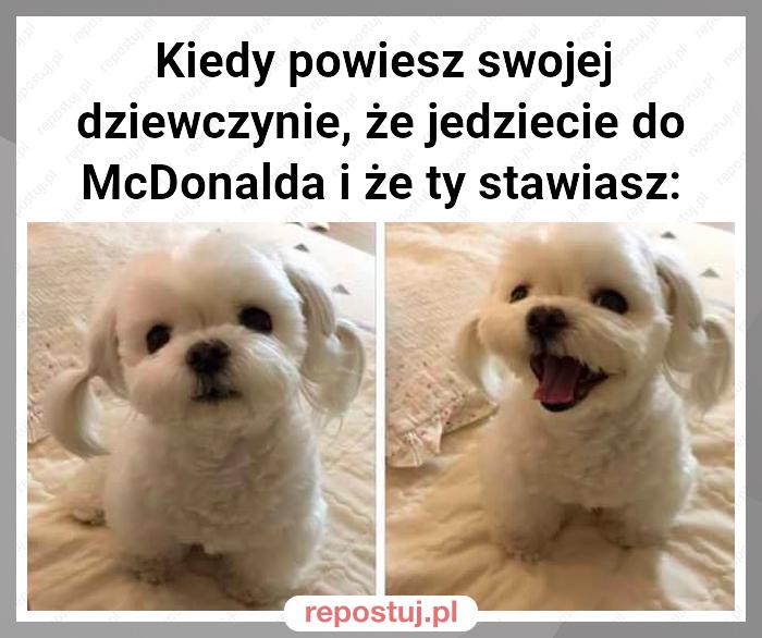 Kiedy powiesz swojej dziewczynie, że jedziecie do McDonalda i że ty stawiasz: