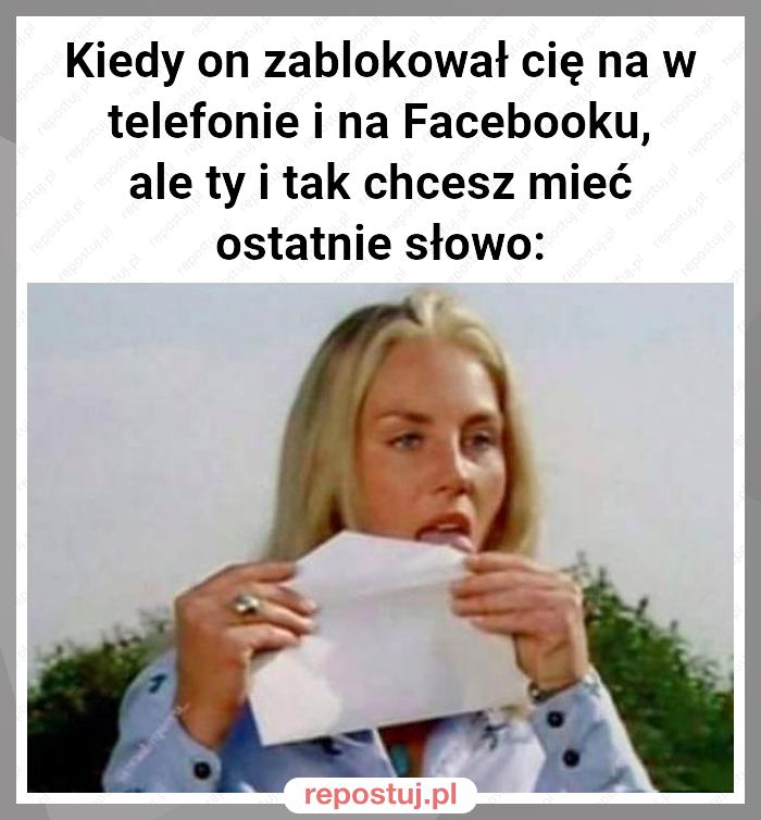 Kiedy on zablokował cię na w telefonie i na Facebooku, ale ty i tak chcesz mieć ostatnie słowo: