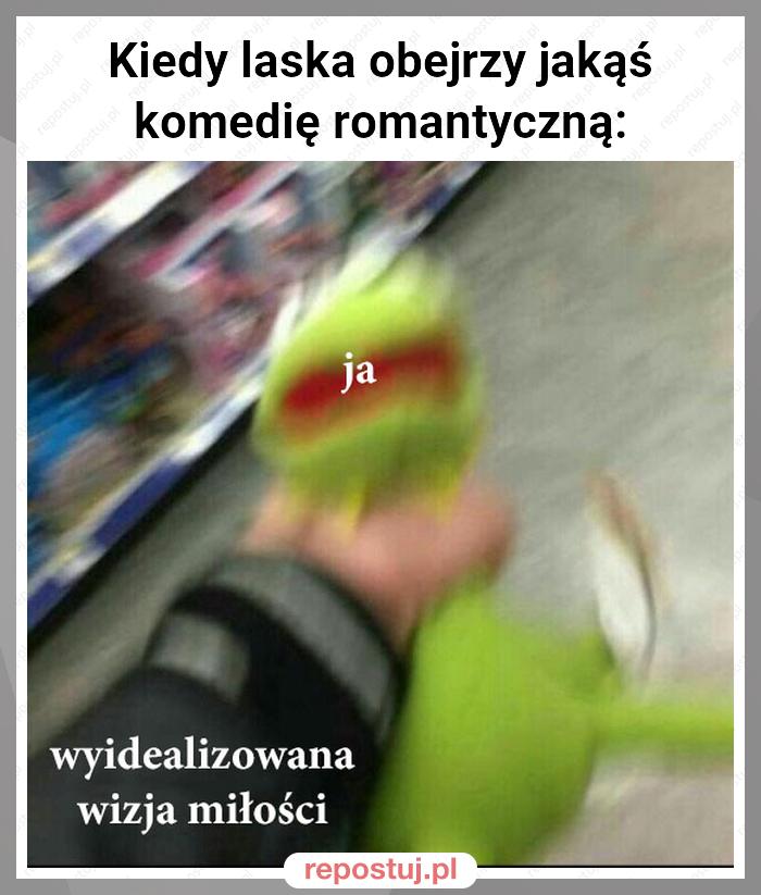 Kiedy laska obejrzy jakąś komedię romantyczną: