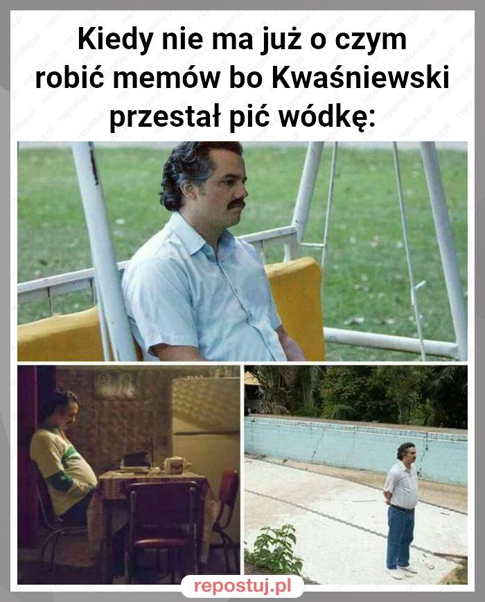 Kiedy nie ma już o czym robić memów bo Kwaśniewski przestał pić wódkę: