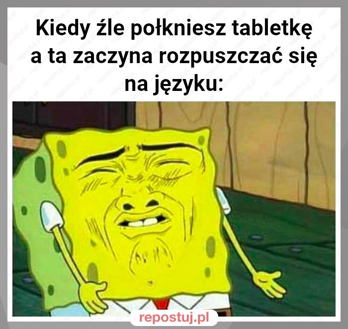 Kiedy źle połkniesz tabletkę a ta zaczyna rozpuszczać się na języku: