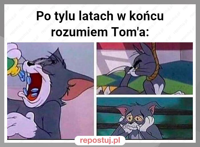 Po tylu latach w końcu rozumiem Tom'a: