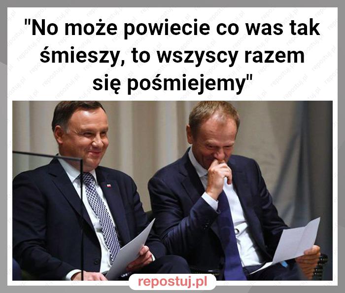 "No może powiecie co was tak śmieszy, to wszyscy razem się pośmiejemy"