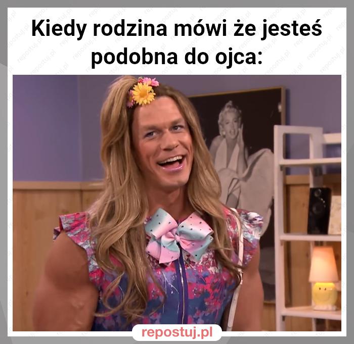 Kiedy rodzina mówi że jesteś podobna do ojca: