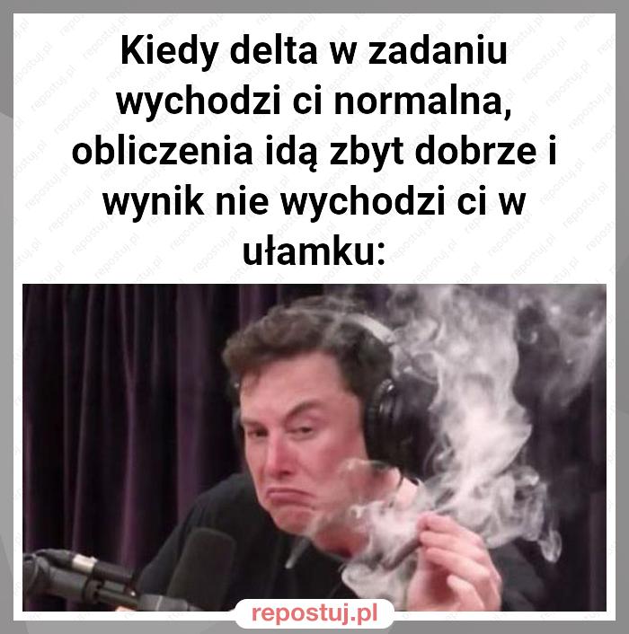 Kiedy delta w zadaniu wychodzi ci normalna, obliczenia idą zbyt dobrze i wynik nie wychodzi ci w ułamku: