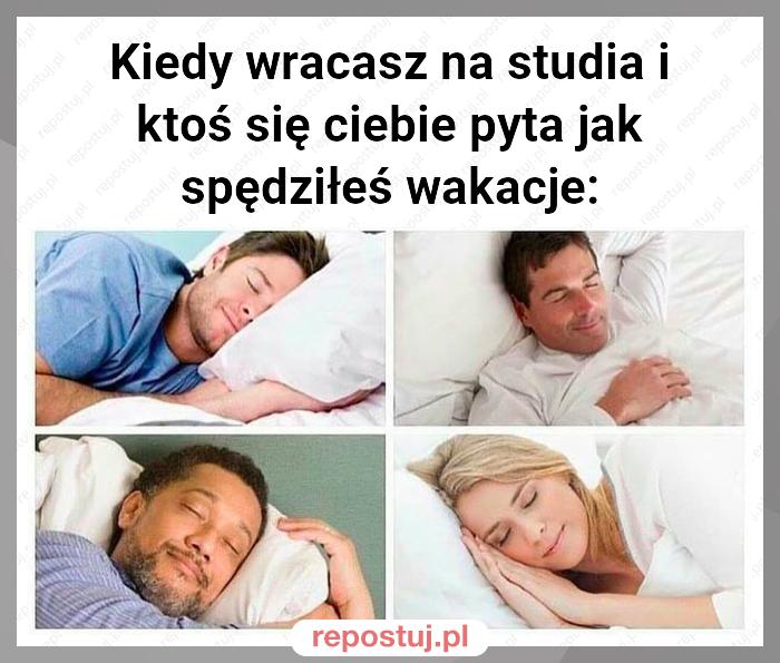 Kiedy wracasz na studia i ktoś się ciebie pyta jak spędziłeś wakacje: