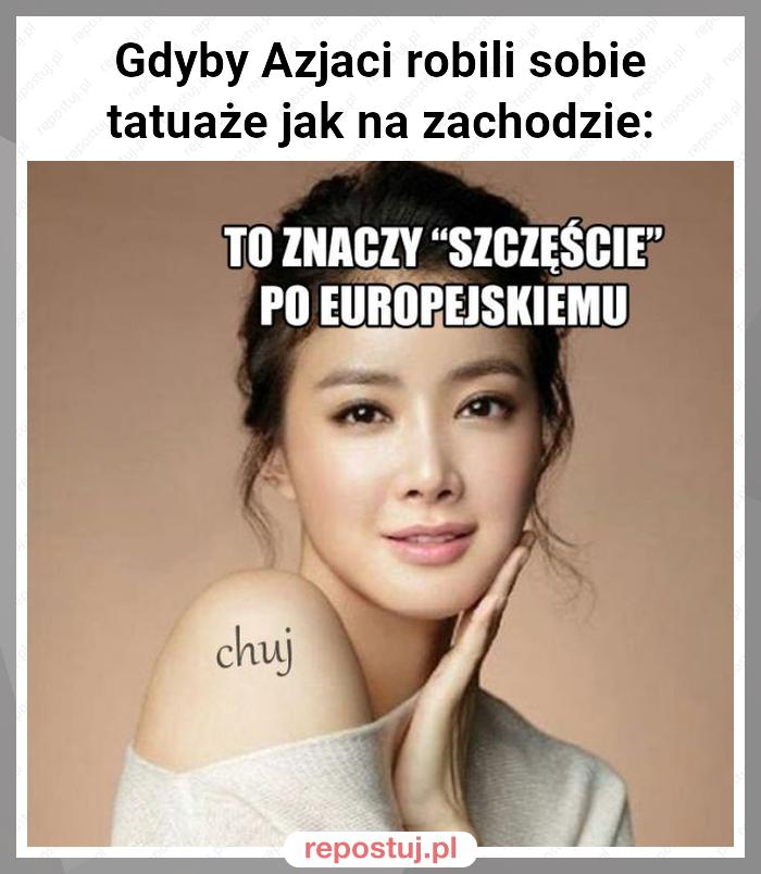 Gdyby Azjaci robili sobie tatuaże jak na zachodzie: