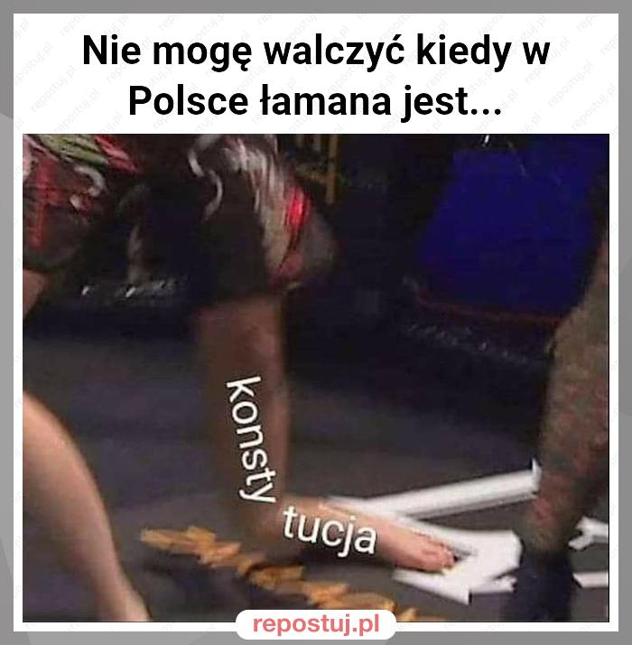 Nie mogę walczyć kiedy w Polsce łamana jest...