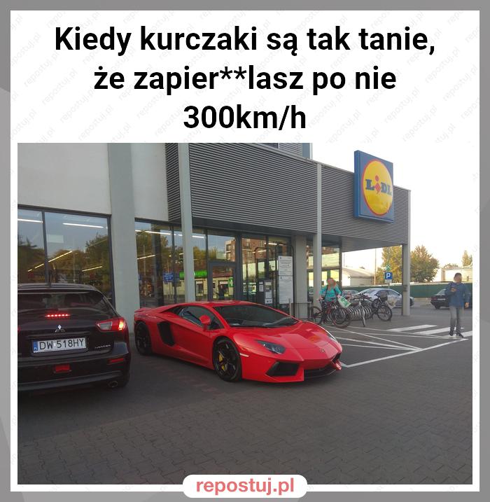 Kiedy kurczaki są tak tanie, że zapier**lasz po nie 300km/h