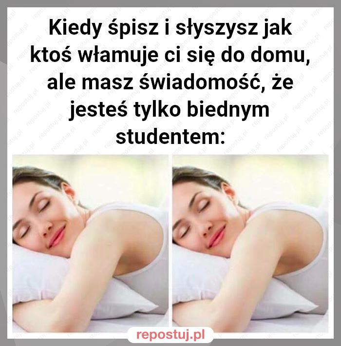 Kiedy śpisz i słyszysz jak ktoś włamuje ci się do domu, ale masz świadomość, że jesteś tylko biednym studentem: